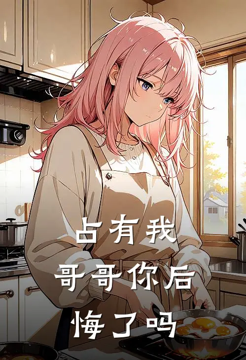 占有我，哥哥你后悔了吗