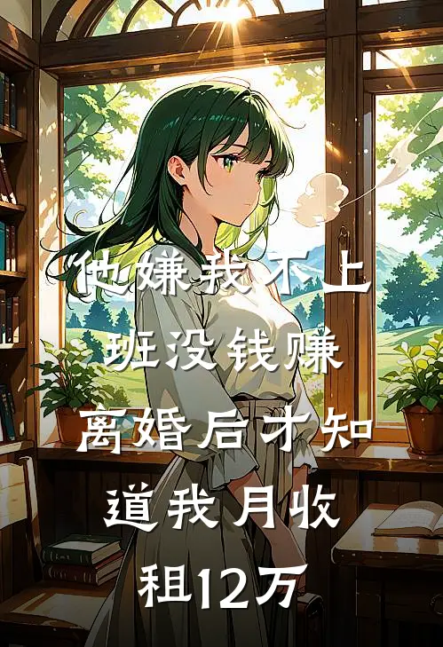 他嫌我不上班没钱赚，离婚后才知道我月收租12万