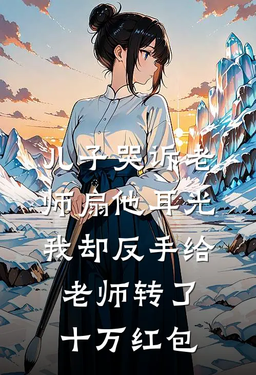 儿子哭诉老师扇他耳光，我却反手给老师转了十万红包