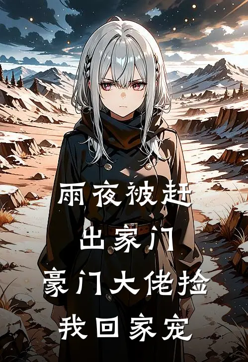 雨夜被赶出家门，豪门大佬捡我回家宠