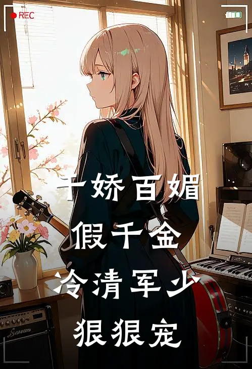 千娇百媚假千金，冷清军少狠狠宠