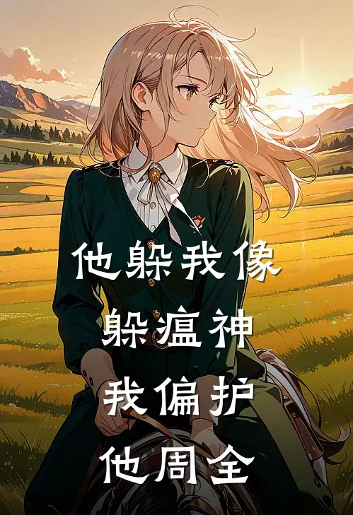 他躲我像躲瘟神，我偏护他周全