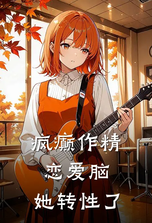 疯癫作精恋爱脑，她转性了