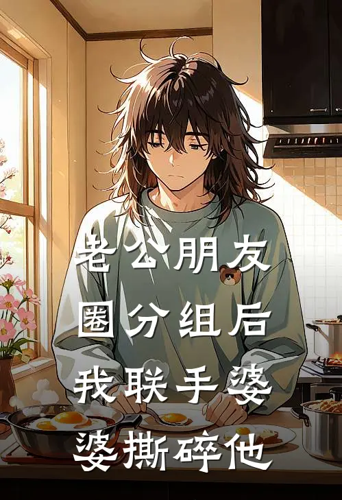 老公朋友圈分组后，我联手婆婆撕碎他