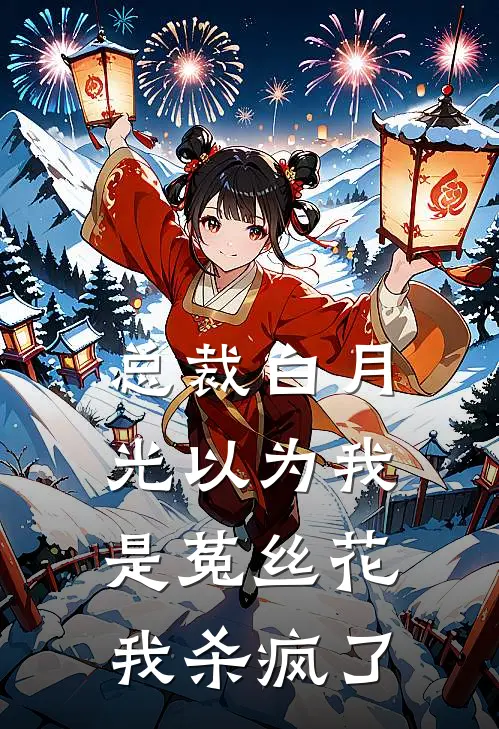 总裁白月光以为我是菟丝花，我杀疯了