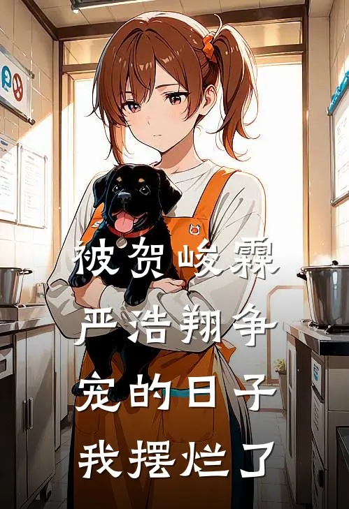 贺峻霖严浩翔《被贺峻霖严浩翔争宠的日子，我摆烂了》完结版免费阅读_贺峻霖严浩翔热门小说