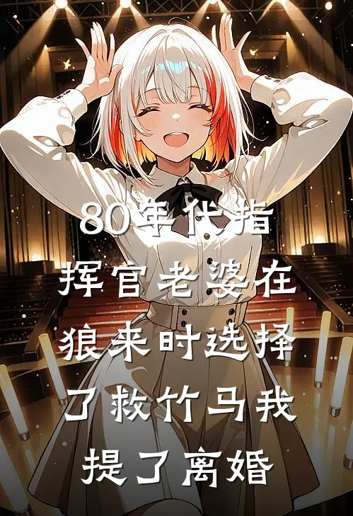 80年代指挥官老婆在狼来时选择了救竹马我提了离婚