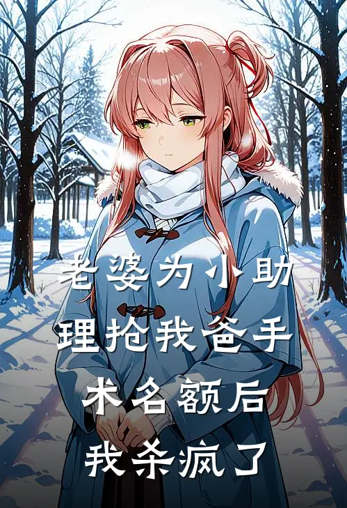 老婆为小助理抢我爸手术名额后，我杀疯了