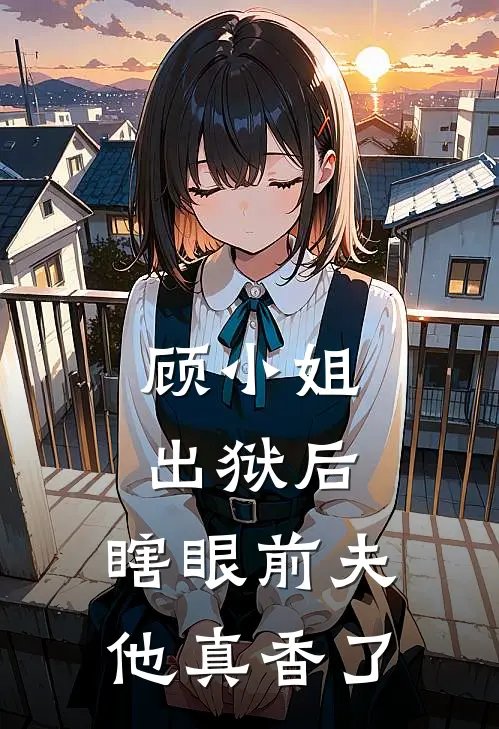 顾小姐出狱后，瞎眼前夫他真香了