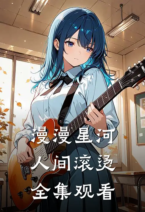 漫漫星河人间滚烫全集观看