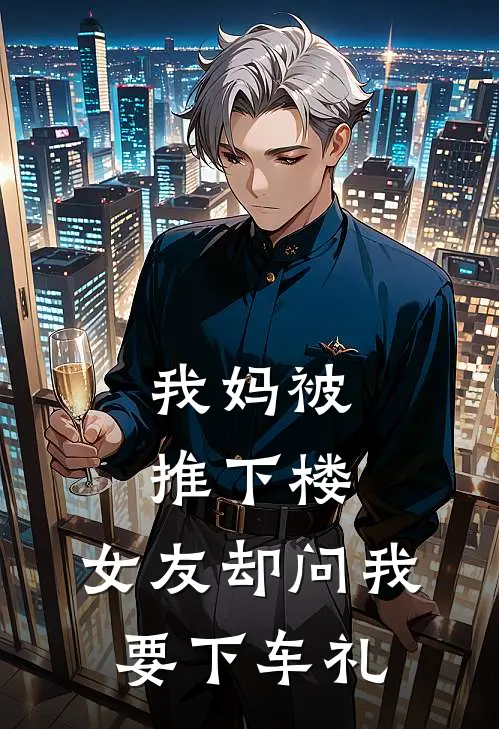 我妈被推下楼，女友却问我要下车礼